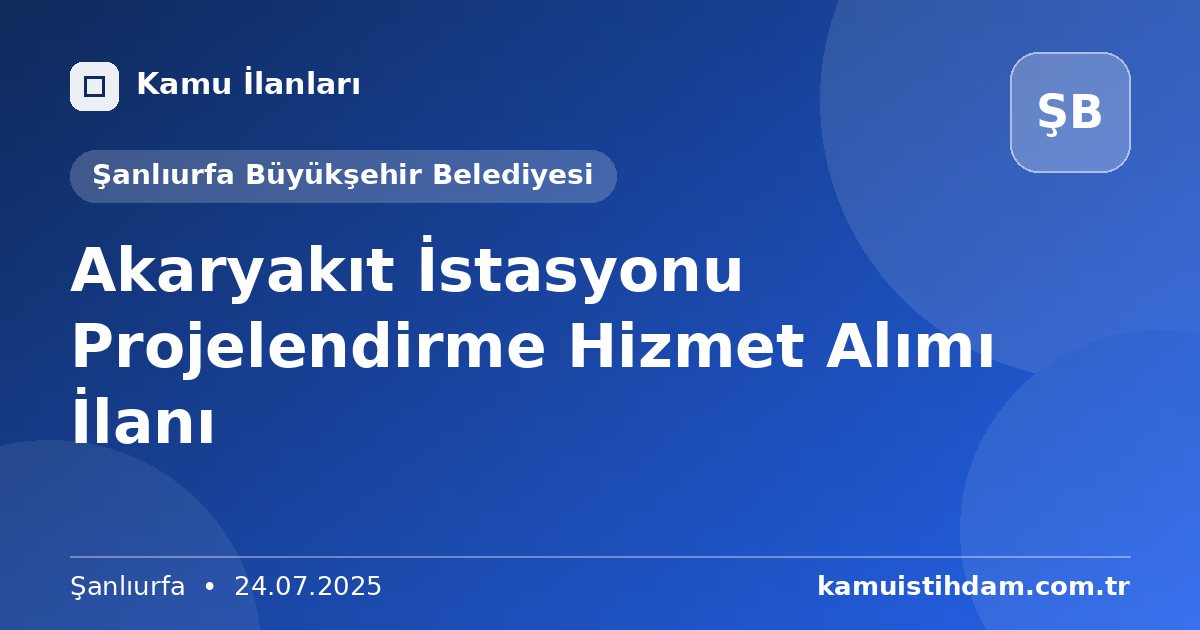 Akaryakıt İstasyonu Projelendirme Hizmet Alımı İlanı - Şanlıurfa Büyükşehir Belediyesi