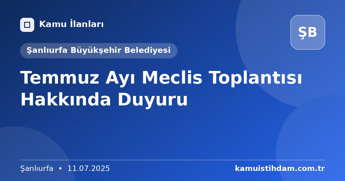 Temmuz Ayı Meclis Toplantısı Hakkında Duyuru - Şanlıurfa Büyükşehir Belediyesi
