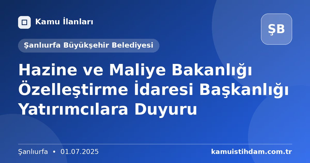 Hazine ve Maliye Bakanlığı Özelleştirme İdaresi Başkanlığı Yatırımcılara Duyuru - Şanlıurfa Büyükşehir Belediyesi