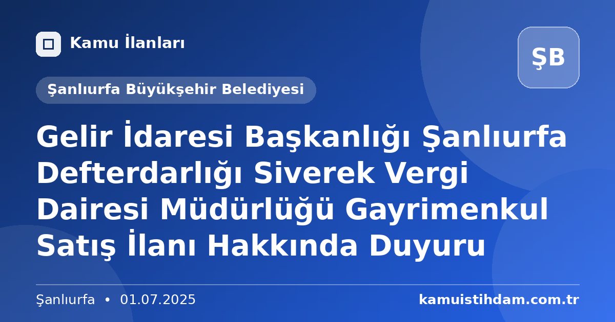 Gelir İdaresi Başkanlığı Şanlıurfa Defterdarlığı Siverek Vergi Dairesi Müdürlüğü Gayrimenkul Satış İlanı Hakkında Duyuru - Şanlıurfa Büyükşehir Belediyesi