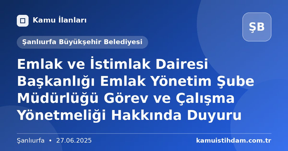 Emlak ve İstimlak Dairesi Başkanlığı Emlak Yönetim Şube Müdürlüğü Görev ve Çalışma Yönetmeliği Hakkında Duyuru - Şanlıurfa Büyükşehir Belediyesi
