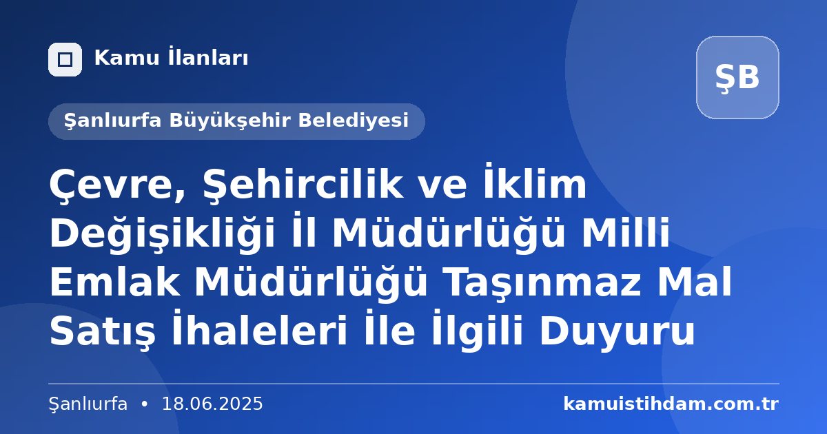Çevre, Şehircilik ve İklim Değişikliği İl Müdürlüğü Milli Emlak Müdürlüğü Taşınmaz Mal Satış İhaleleri İle İlgili Duyuru - Şanlıurfa Büyükşehir Belediyesi