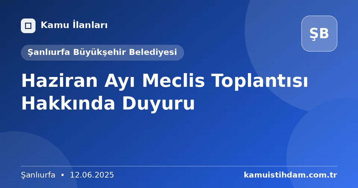 Haziran Ayı Meclis Toplantısı Hakkında Duyuru - Şanlıurfa Büyükşehir Belediyesi