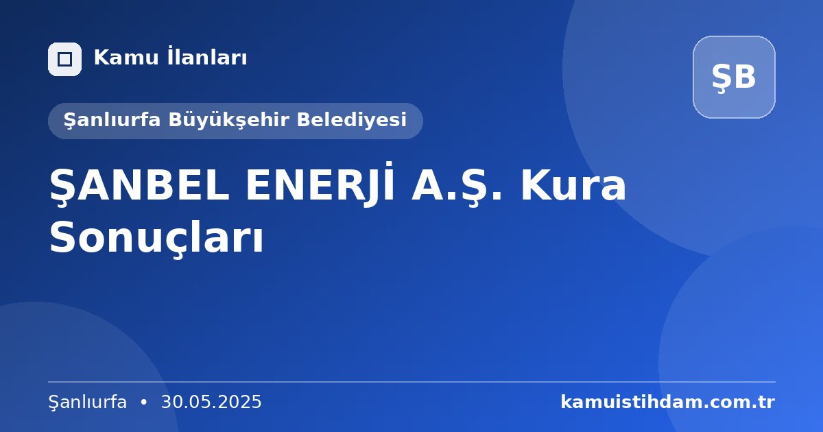 ŞANBEL ENERJİ A.Ş. Kura Sonuçları - Şanlıurfa Büyükşehir Belediyesi