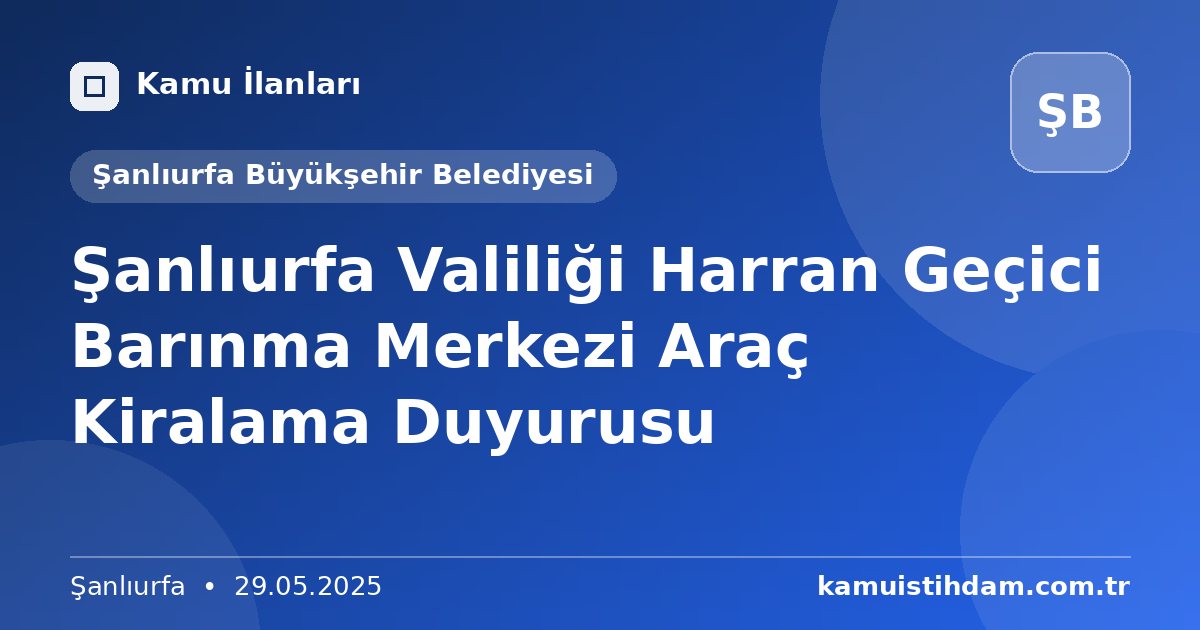 Şanlıurfa Valiliği Harran Geçici Barınma Merkezi Araç Kiralama Duyurusu - Şanlıurfa Büyükşehir Belediyesi