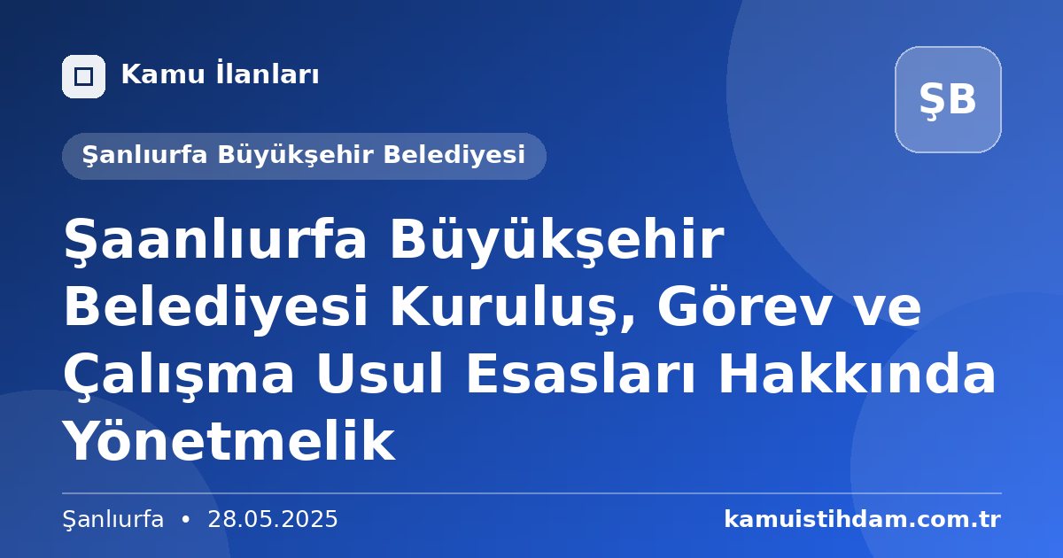Şaanlıurfa Büyükşehir Belediyesi Kuruluş, Görev ve  Çalışma Usul Esasları Hakkında Yönetmelik - Şanlıurfa Büyükşehir Belediyesi