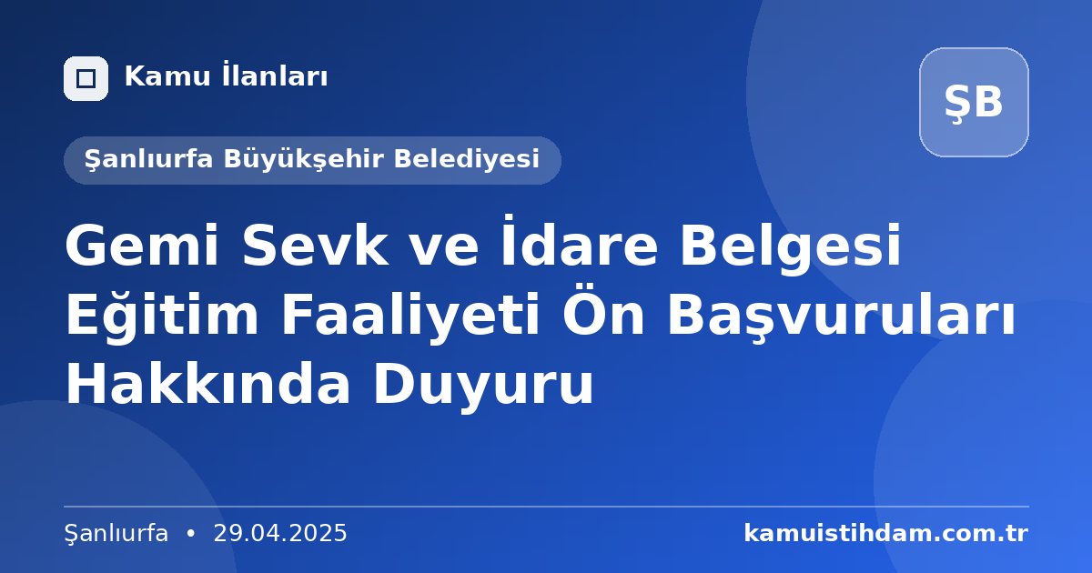 Gemi Sevk ve İdare Belgesi Eğitim Faaliyeti Ön Başvuruları Hakkında Duyuru - Şanlıurfa Büyükşehir Belediyesi