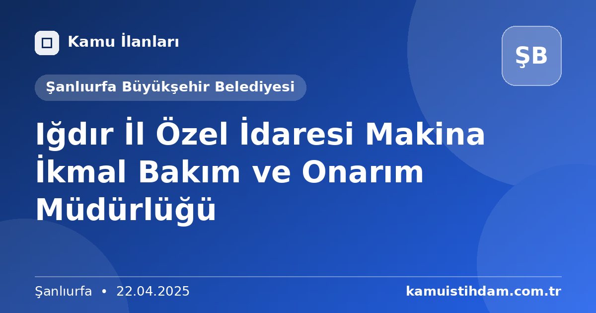 Iğdır İl Özel İdaresi Makina İkmal Bakım ve Onarım Müdürlüğü - Şanlıurfa Büyükşehir Belediyesi