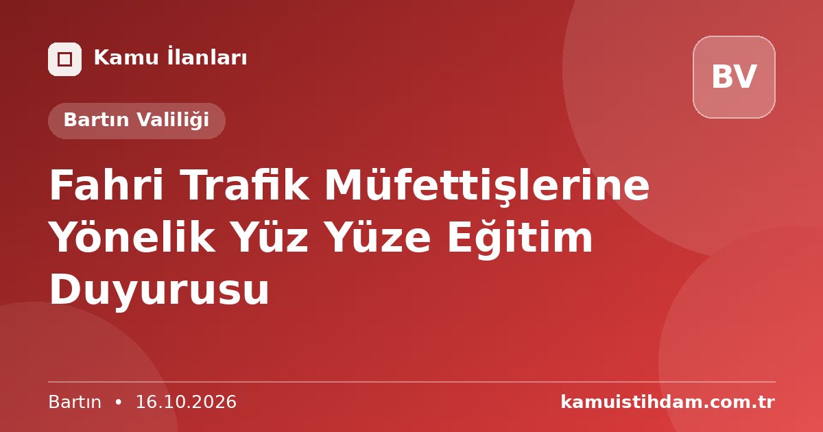 Fahri Trafik Müfettişlerine Yönelik Yüz Yüze Eğitim Duyurusu - Bartın Valiliği