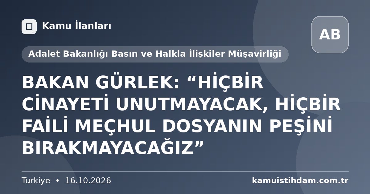 BAKAN GÜRLEK: “HİÇBİR CİNAYETİ UNUTMAYACAK, HİÇBİR FAİLİ MEÇHUL DOSYANIN PEŞİNİ BIRAKMAYACAĞIZ” - Adalet Bakanlığı Basın ve Halkla İlişkiler Müşavirliği