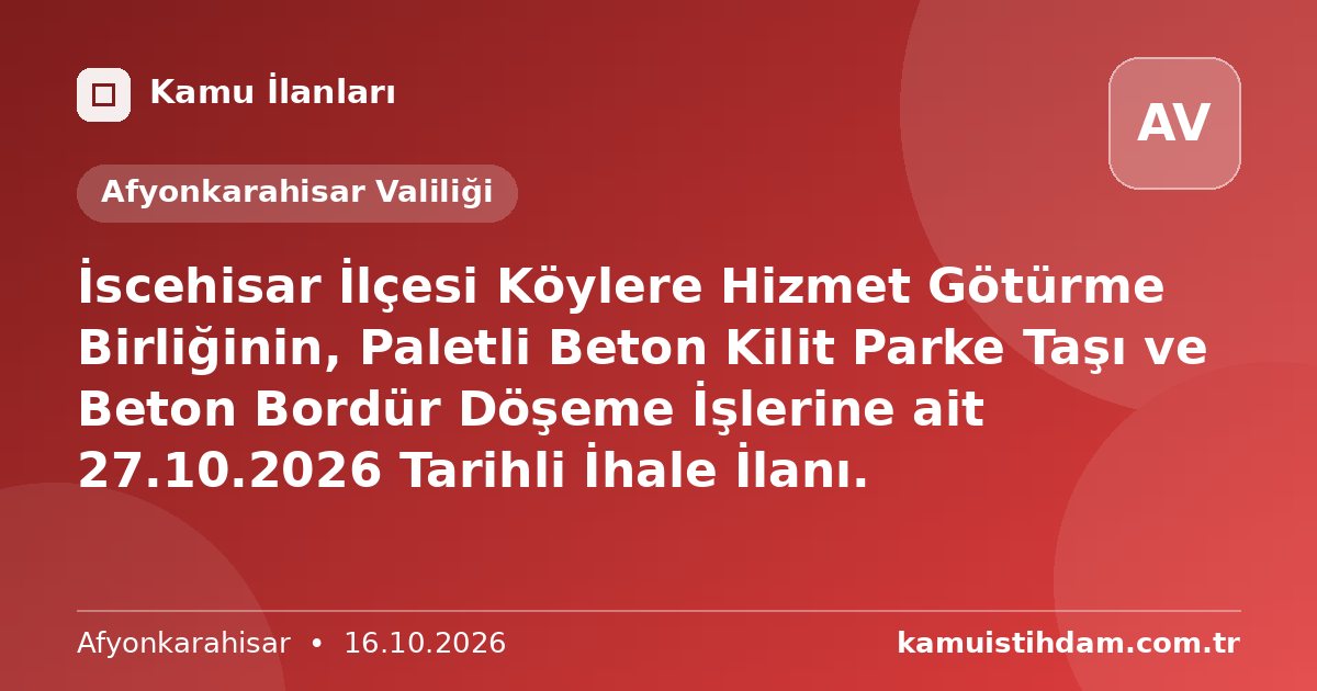 İscehisar İlçesi Köylere Hizmet Götürme Birliğinin, Paletli Beton Kilit Parke Taşı ve Beton Bordür Döşeme İşlerine ait 27.10.2026 Tarihli İhale İlanı. - Afyonkarahisar Valiliği
