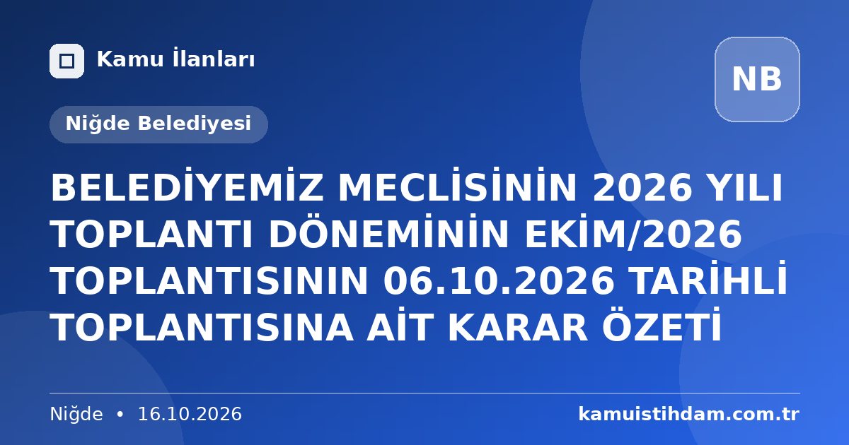 BELEDİYEMİZ MECLİSİNİN 2026 YILI TOPLANTI DÖNEMİNİN EKİM/2026 TOPLANTISININ 06.10.2026 TARİHLİ TOPLANTISINA AİT KARAR ÖZETİ - Niğde Belediyesi