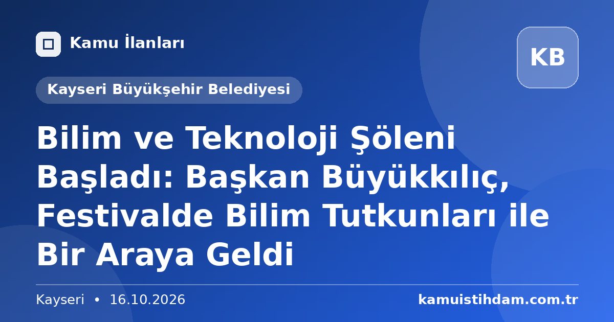 Bilim ve Teknoloji Şöleni Başladı: Başkan Büyükkılıç, Festivalde Bilim Tutkunları ile Bir Araya Geldi - Kayseri Büyükşehir Belediyesi