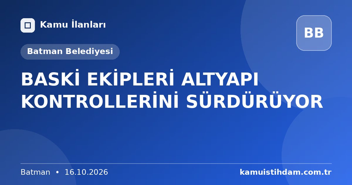 BASKİ EKİPLERİ ALTYAPI KONTROLLERİNİ SÜRDÜRÜYOR - Batman Belediyesi