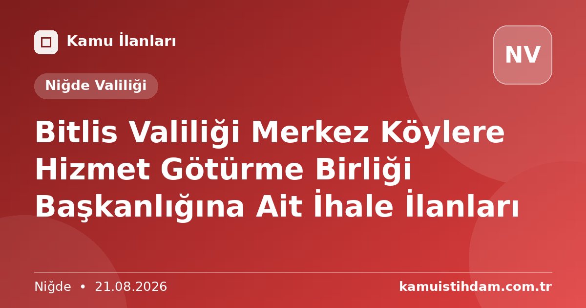 Bitlis Valiliği Merkez Köylere Hizmet Götürme Birliği Başkanlığına Ait İhale İlanları - Niğde Valiliği