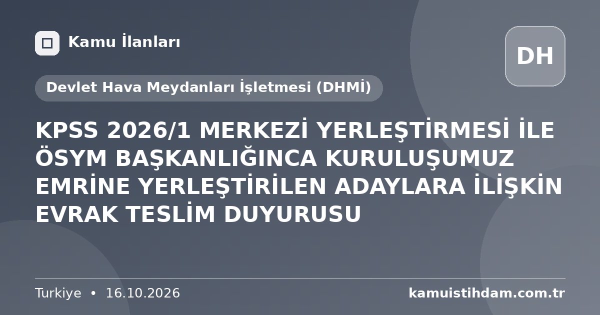 KPSS 2026/1 MERKEZİ YERLEŞTİRMESİ İLE ÖSYM BAŞKANLIĞINCA KURULUŞUMUZ EMRİNE YERLEŞTİRİLEN ADAYLARA İLİŞKİN EVRAK TESLİM DUYURUSU - Devlet Hava Meydanları İşletmesi (DHMİ)