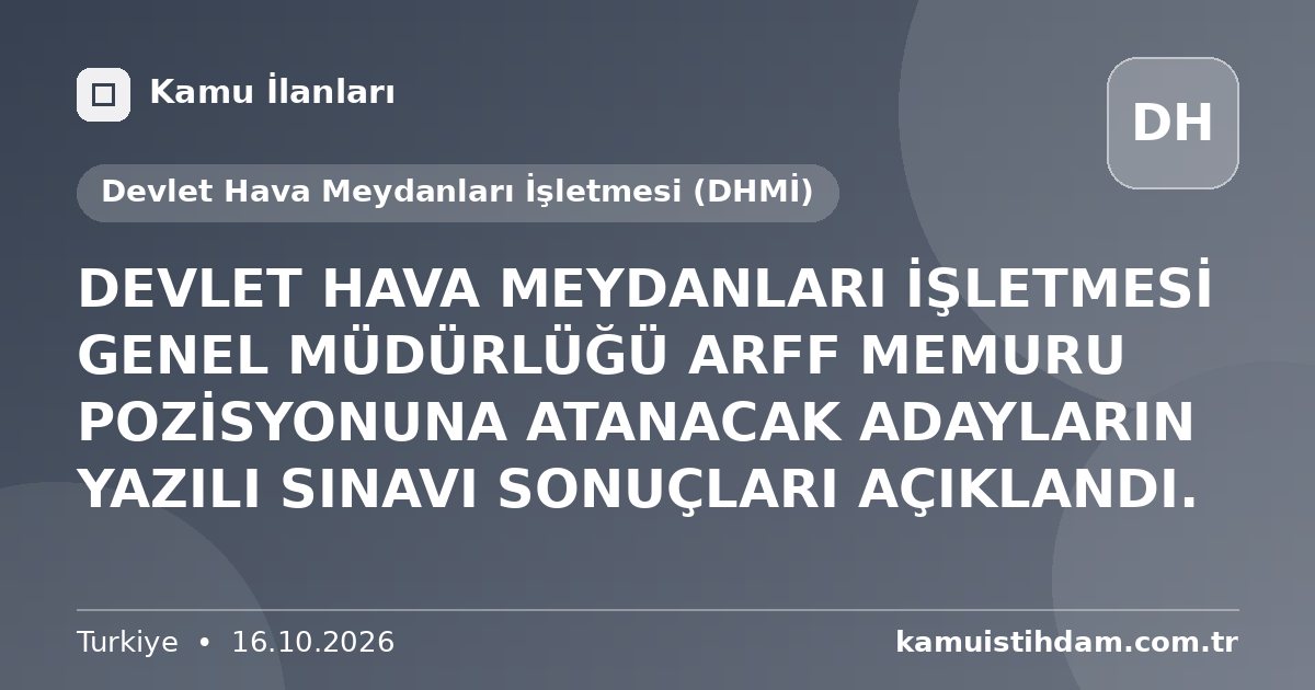 DEVLET HAVA MEYDANLARI İŞLETMESİ GENEL MÜDÜRLÜĞÜ ARFF MEMURU POZİSYONUNA ATANACAK ADAYLARIN YAZILI SINAVI SONUÇLARI AÇIKLANDI. - Devlet Hava Meydanları İşletmesi (DHMİ)