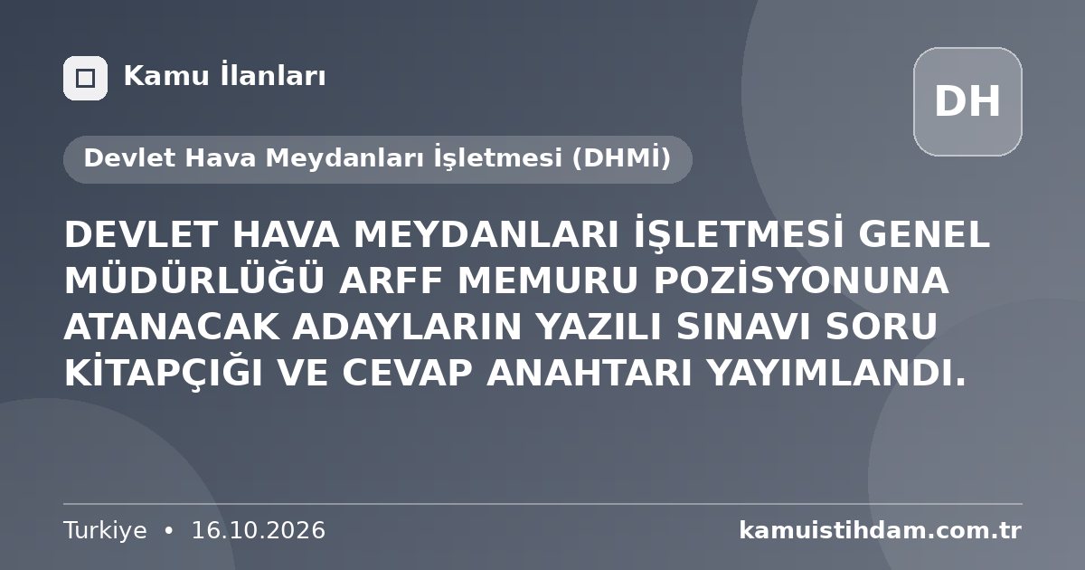 DEVLET HAVA MEYDANLARI İŞLETMESİ GENEL MÜDÜRLÜĞÜ ARFF MEMURU POZİSYONUNA ATANACAK ADAYLARIN YAZILI SINAVI SORU KİTAPÇIĞI VE CEVAP ANAHTARI YAYIMLANDI. - Devlet Hava Meydanları İşletmesi (DHMİ)
