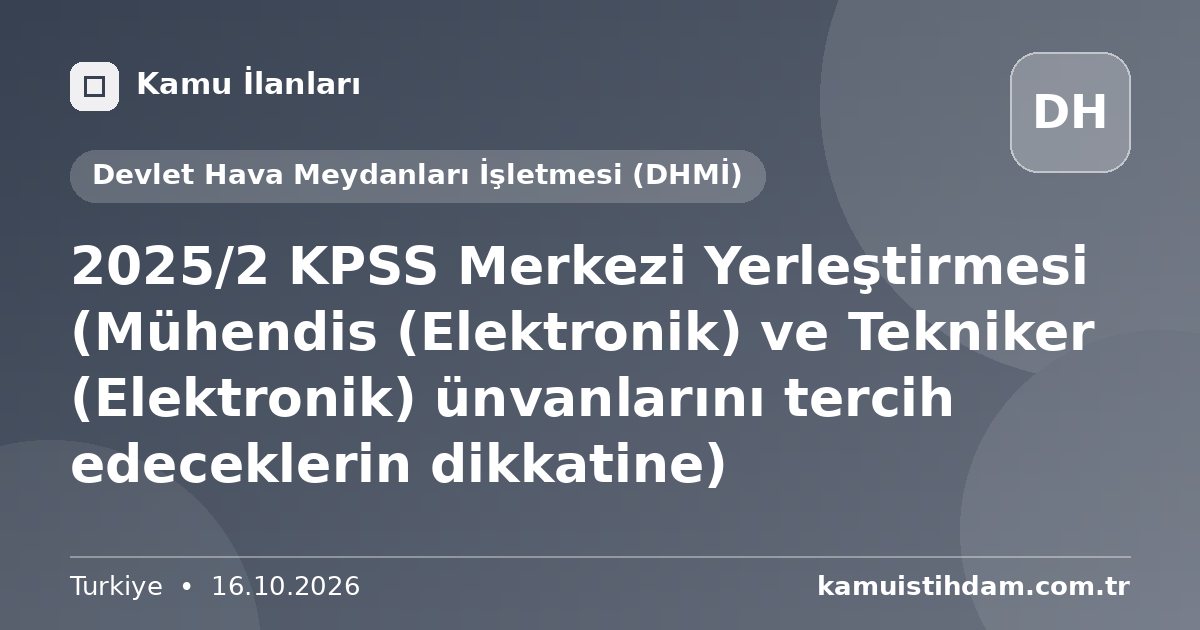 2025/2 KPSS Merkezi Yerleştirmesi (Mühendis (Elektronik) ve Tekniker (Elektronik) ünvanlarını tercih edeceklerin dikkatine) - Devlet Hava Meydanları İşletmesi (DHMİ)
