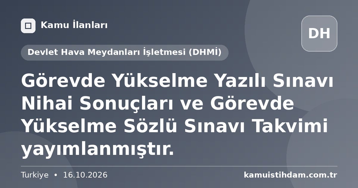 Görevde Yükselme Yazılı Sınavı Nihai Sonuçları ve Görevde Yükselme Sözlü Sınavı Takvimi yayımlanmıştır. - Devlet Hava Meydanları İşletmesi (DHMİ)