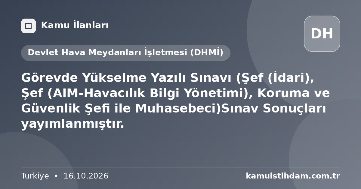 Görevde Yükselme Yazılı Sınavı (Şef (İdari), Şef (AIM-Havacılık Bilgi Yönetimi), Koruma ve Güvenlik Şefi ile Muhasebeci)Sınav Sonuçları yayımlanmıştır. - Devlet Hava Meydanları İşletmesi (DHMİ)