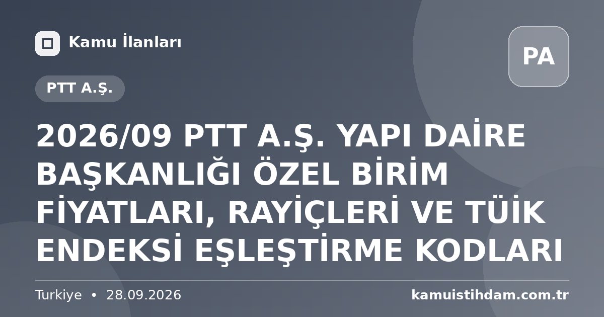 2026/09 PTT A.Ş. YAPI DAİRE BAŞKANLIĞI ÖZEL BİRİM FİYATLARI, RAYİÇLERİ VE TÜİK ENDEKSİ EŞLEŞTİRME KODLARI - PTT A.Ş.