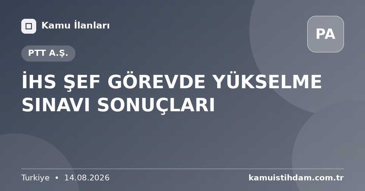 İHS ŞEF GÖREVDE YÜKSELME SINAVI SONUÇLARI - PTT A.Ş.