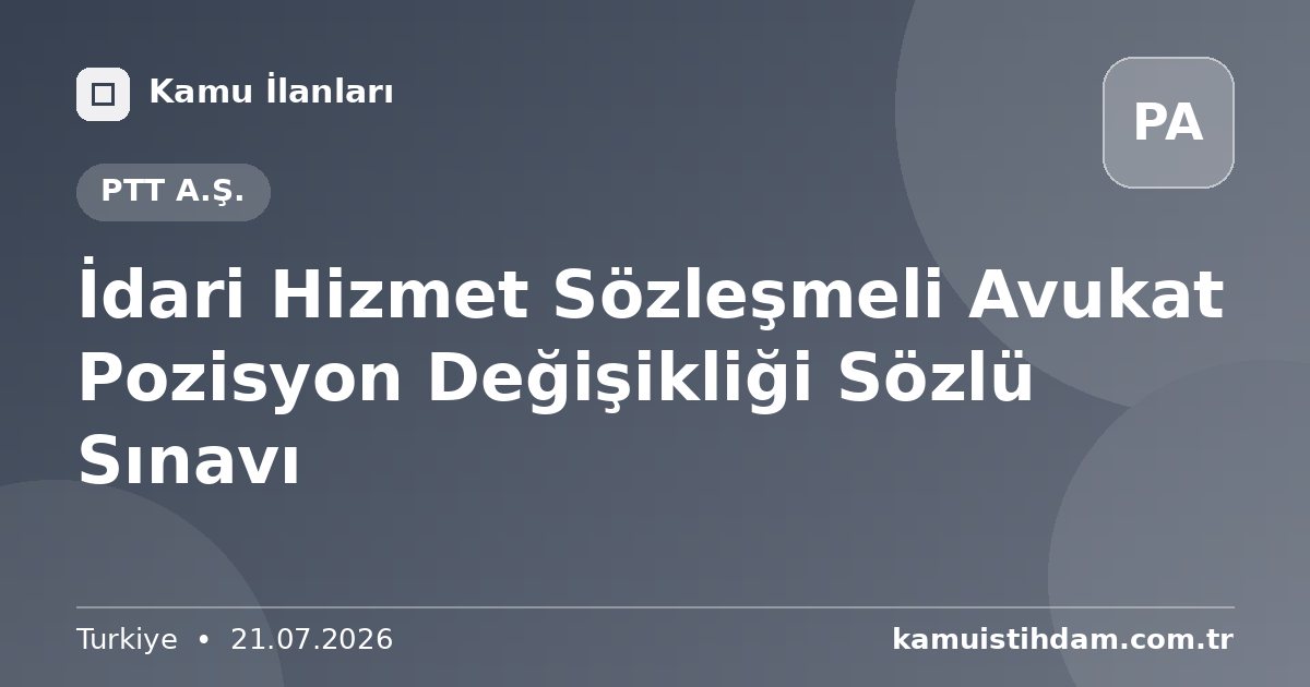 İdari Hizmet Sözleşmeli Avukat Pozisyon Değişikliği Sözlü Sınavı - PTT A.Ş.
