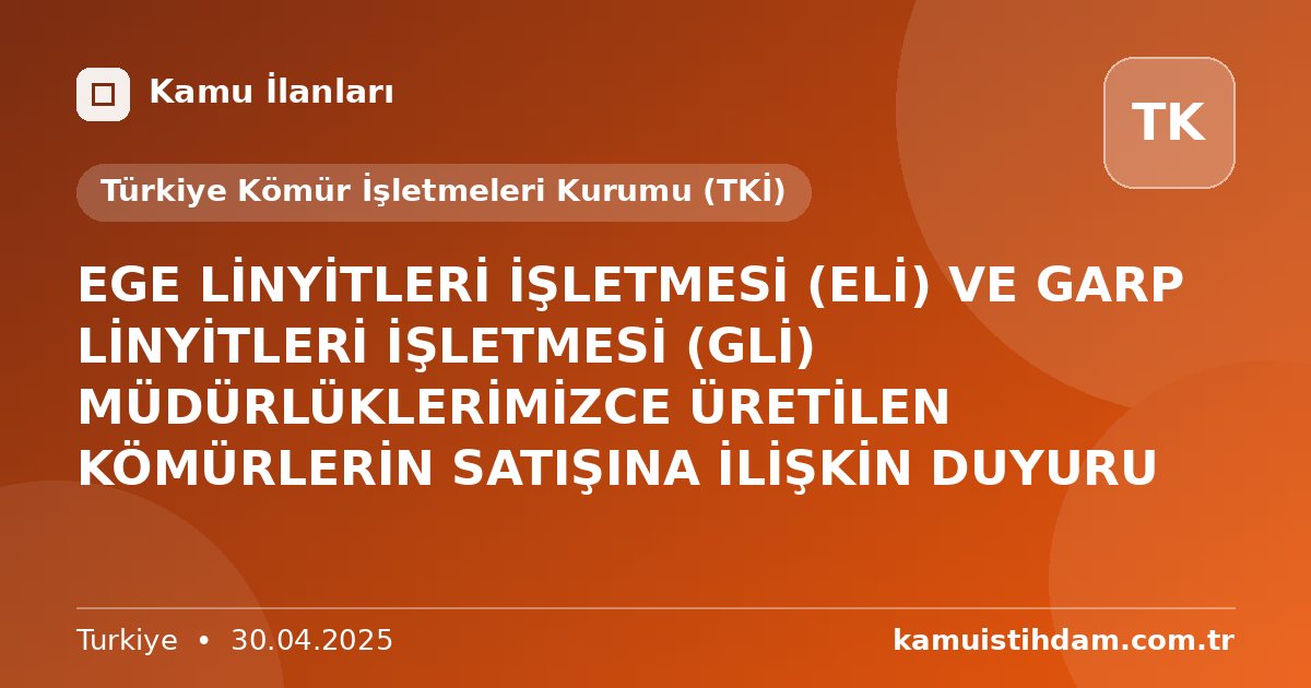 EGE LİNYİTLERİ İŞLETMESİ (ELİ) VE GARP LİNYİTLERİ İŞLETMESİ (GLİ) MÜDÜRLÜKLERİMİZCE ÜRETİLEN KÖMÜRLERİN 
SATIŞINA İLİŞKİN DUYURU - Türkiye Kömür İşletmeleri Kurumu (TKİ)