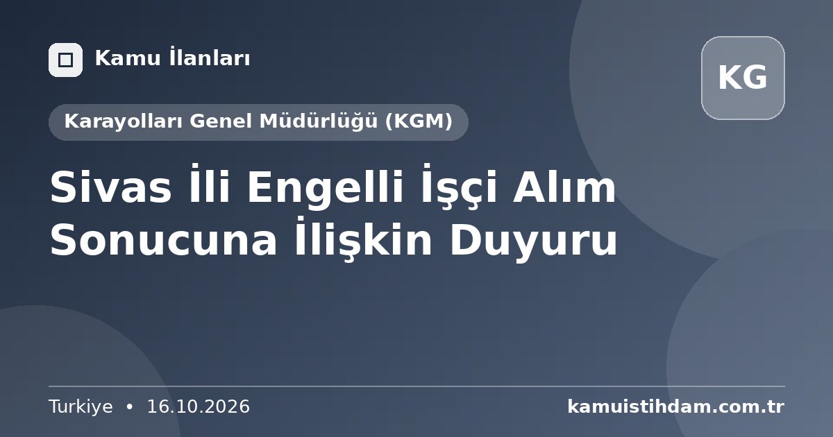 Sivas İli Engelli  İşçi Alım Sonucuna İlişkin Duyuru - Karayolları Genel Müdürlüğü (KGM)