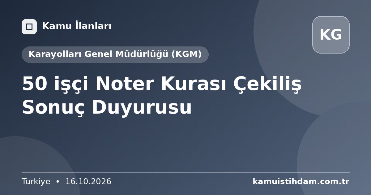 50 işçi Noter Kurası Çekiliş Sonuç Duyurusu - Karayolları Genel Müdürlüğü (KGM)