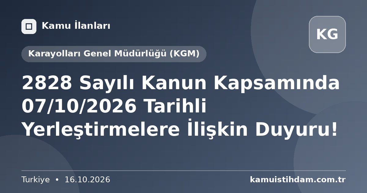 2828 Sayılı Kanun Kapsamında 07/10/2026 Tarihli Yerleştirmelere İlişkin Duyuru! - Karayolları Genel Müdürlüğü (KGM)