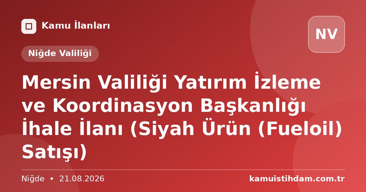 Mersin Valiliği Yatırım İzleme ve Koordinasyon Başkanlığı İhale İlanı (Siyah Ürün (Fueloil) Satışı) - Niğde Valiliği