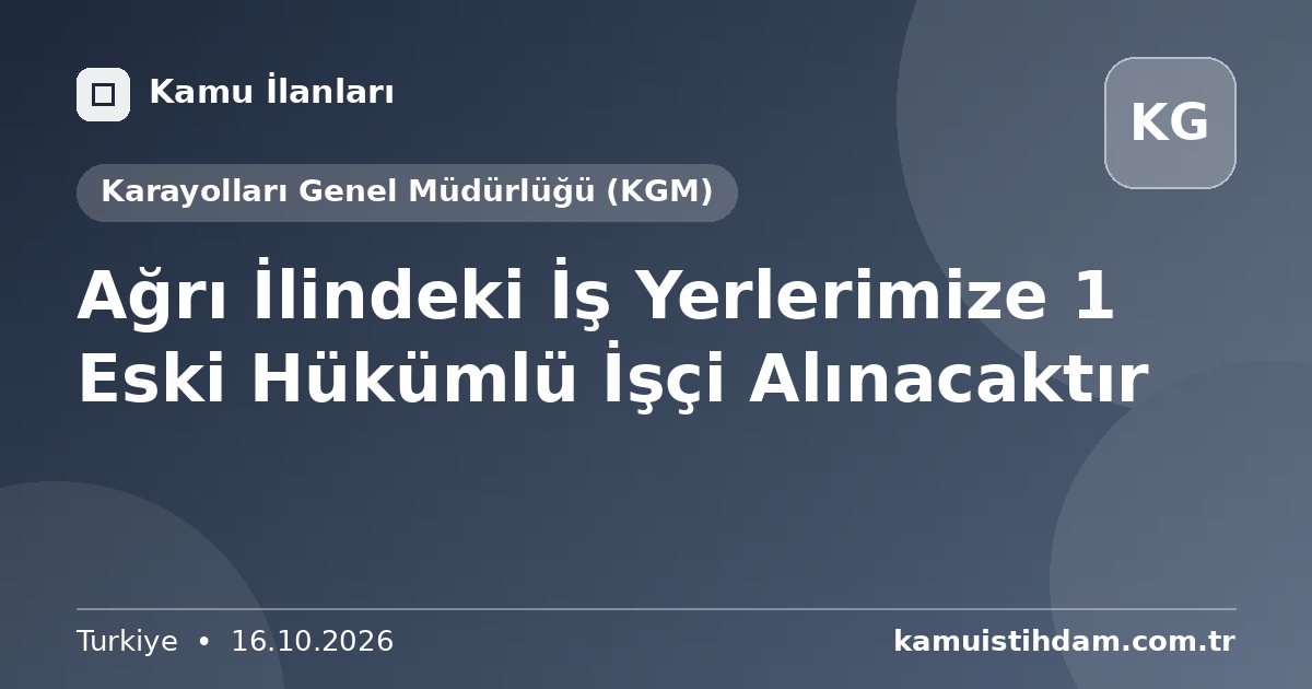 Ağrı İlindeki İş Yerlerimize 1 Eski Hükümlü İşçi Alınacaktır - Karayolları Genel Müdürlüğü (KGM)