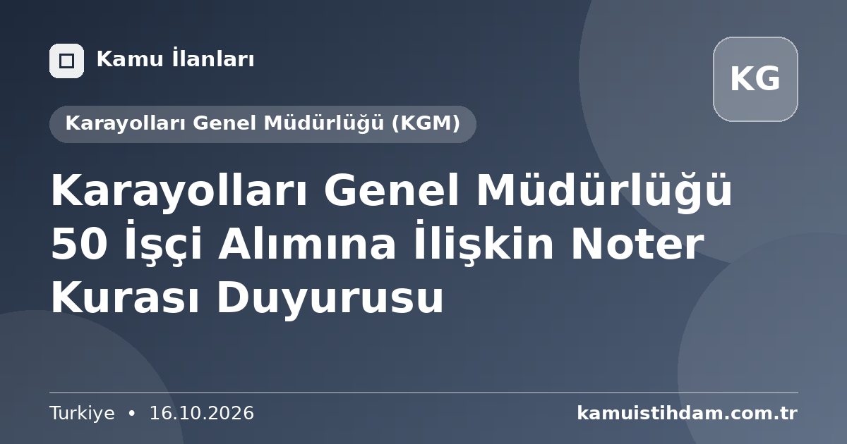 Karayolları Genel Müdürlüğü 50 İşçi Alımına İlişkin Noter Kurası Duyurusu - Karayolları Genel Müdürlüğü (KGM)