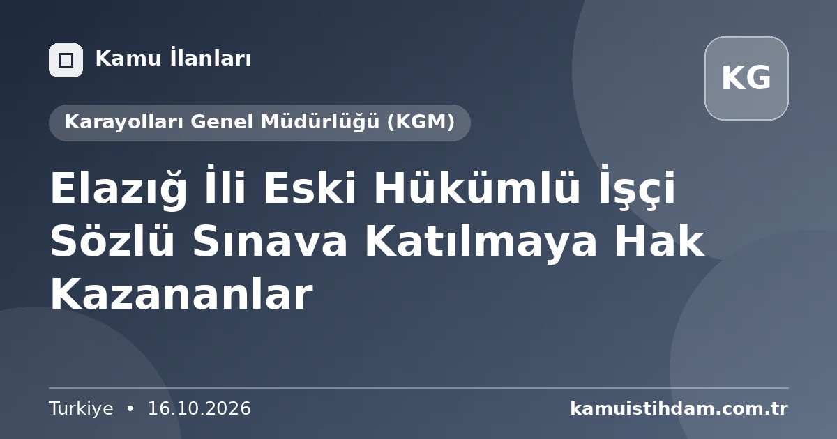 Elazığ İli Eski Hükümlü İşçi Sözlü Sınava Katılmaya Hak Kazananlar - Karayolları Genel Müdürlüğü (KGM)