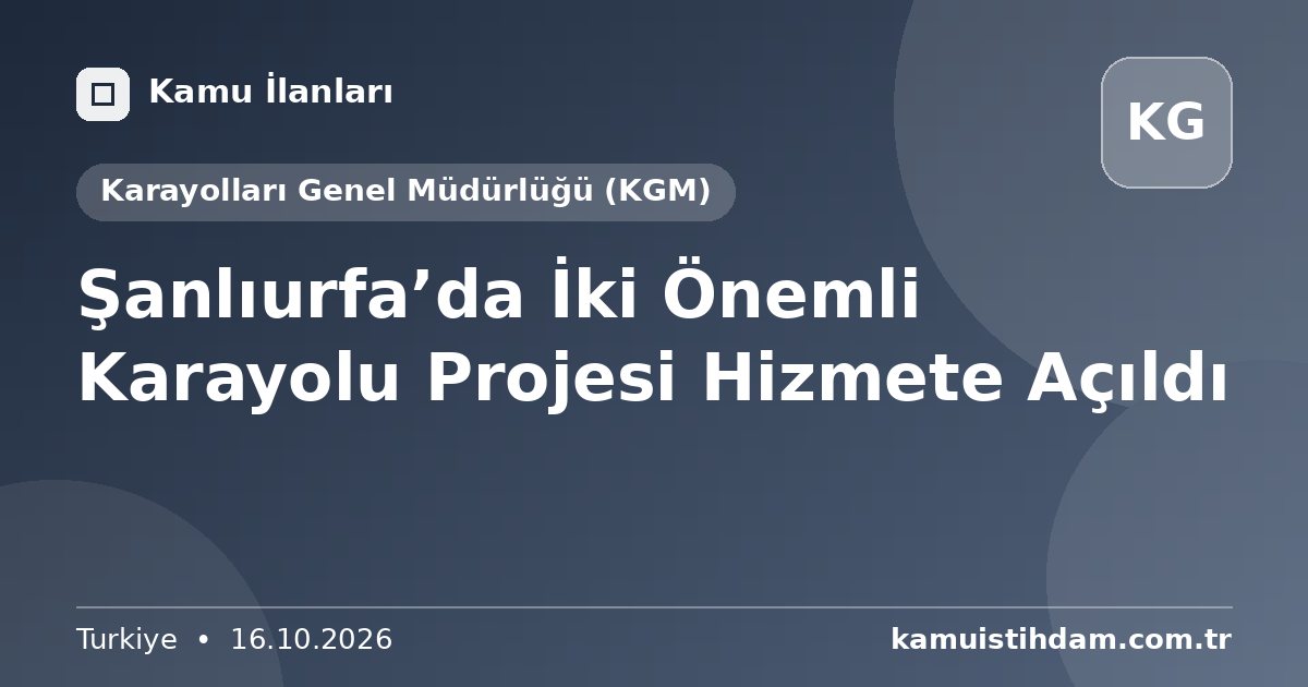 Şanlıurfa’da İki Önemli Karayolu Projesi Hizmete Açıldı - Karayolları Genel Müdürlüğü (KGM)