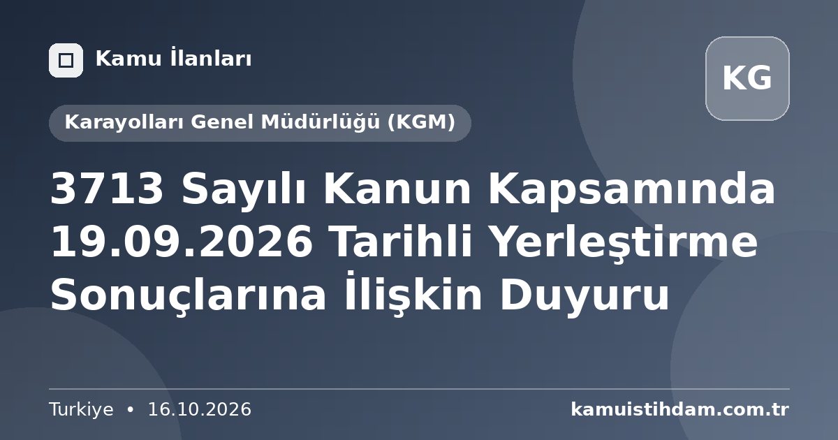 3713 Sayılı Kanun Kapsamında 19.09.2026 Tarihli Yerleştirme Sonuçlarına İlişkin Duyuru - Karayolları Genel Müdürlüğü (KGM)