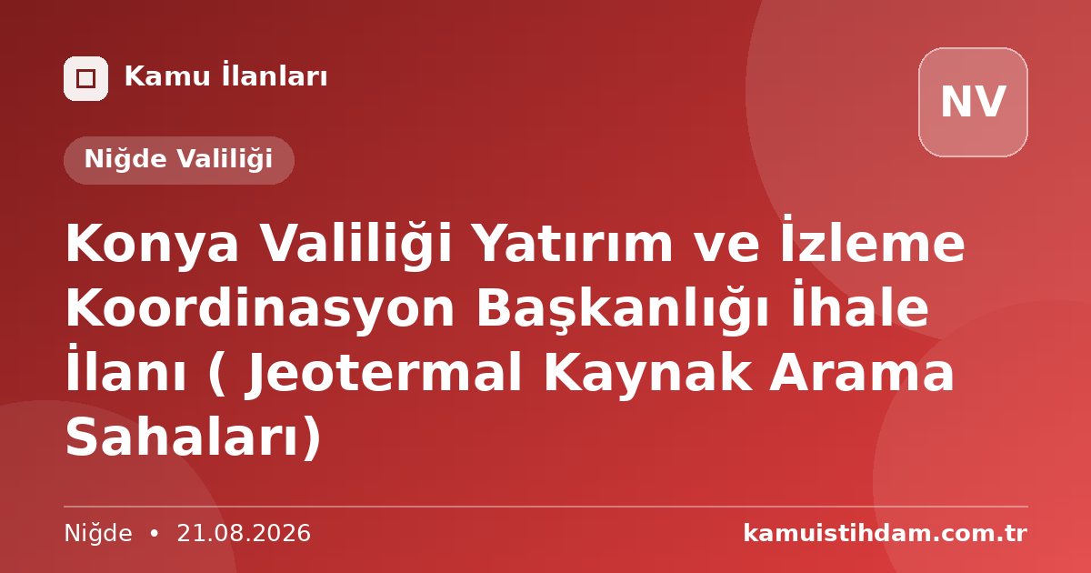 Konya Valiliği Yatırım ve İzleme Koordinasyon Başkanlığı İhale İlanı ( Jeotermal Kaynak Arama Sahaları) - Niğde Valiliği