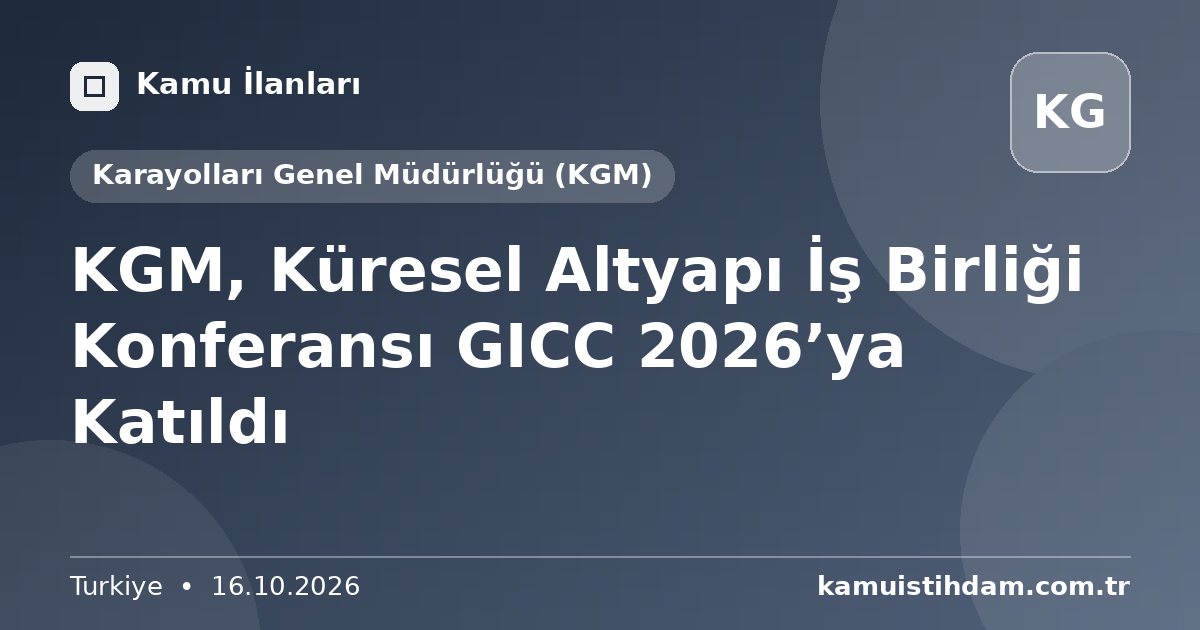 KGM, Küresel Altyapı İş Birliği Konferansı GICC 2026’ya Katıldı - Karayolları Genel Müdürlüğü (KGM)