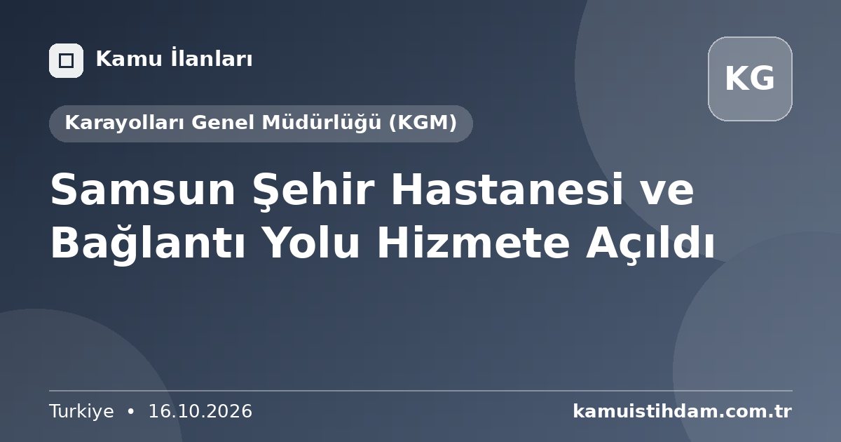 Samsun Şehir Hastanesi ve Bağlantı Yolu Hizmete Açıldı - Karayolları Genel Müdürlüğü (KGM)