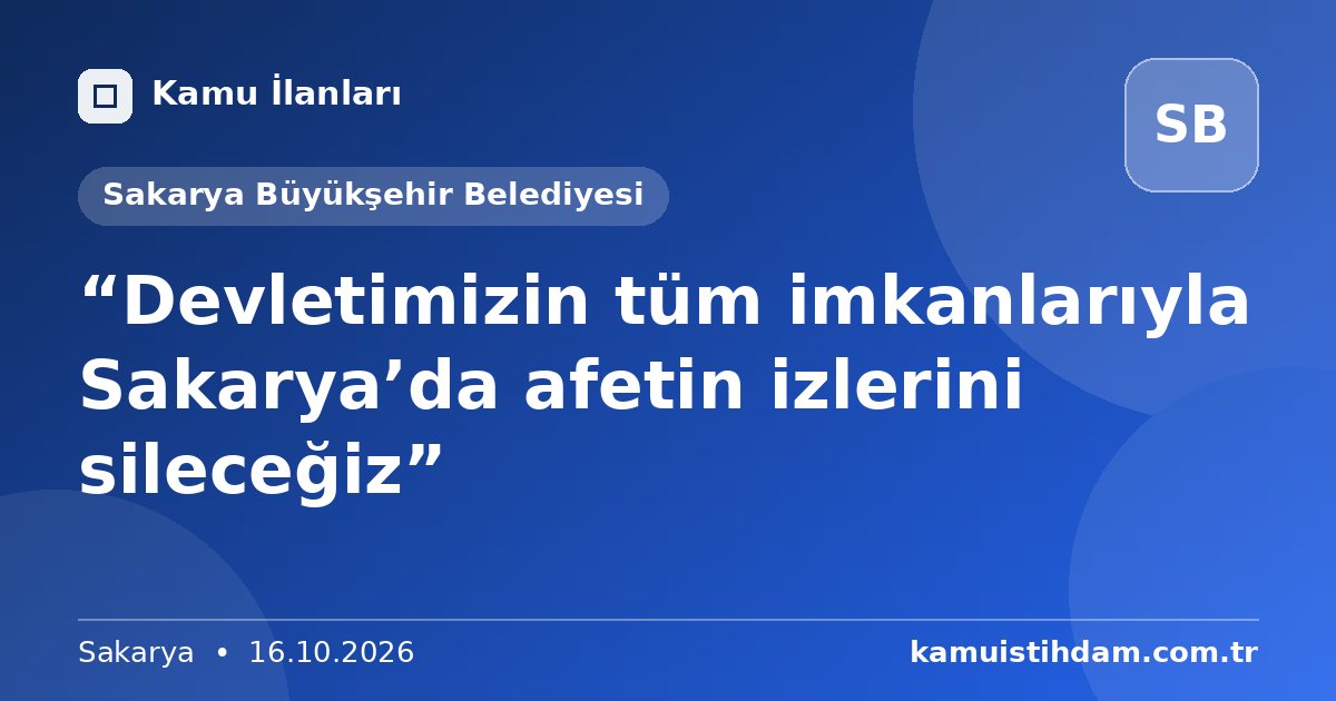 “Devletimizin tüm imkanlarıyla Sakarya’da afetin izlerini sileceğiz” - Sakarya Büyükşehir Belediyesi