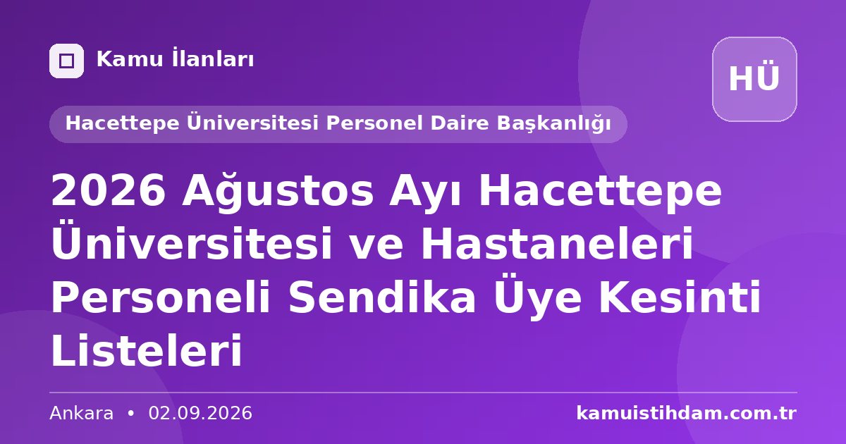 2026 Ağustos Ayı Hacettepe Üniversitesi ve Hastaneleri Personeli Sendika Üye Kesinti Listeleri - Hacettepe Üniversitesi Personel Daire Başkanlığı