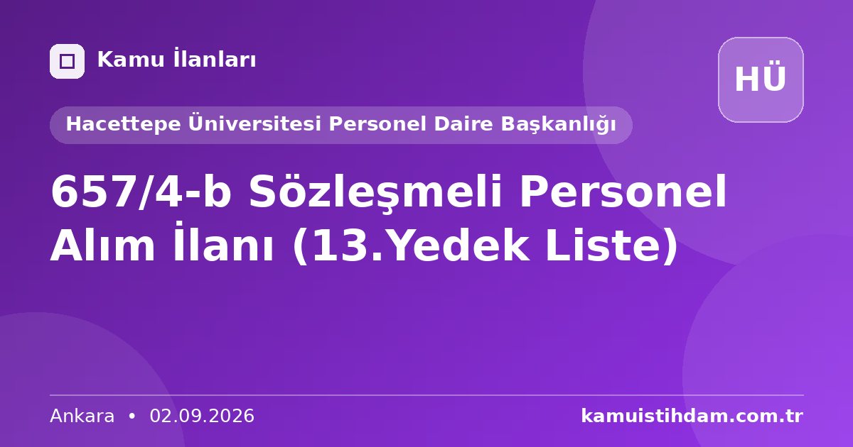 657/4-b Sözleşmeli Personel Alım İlanı (13.Yedek Liste) - Hacettepe Üniversitesi Personel Daire Başkanlığı
