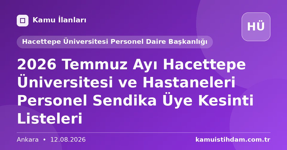 2026 Temmuz Ayı Hacettepe Üniversitesi ve Hastaneleri Personel Sendika Üye Kesinti Listeleri - Hacettepe Üniversitesi Personel Daire Başkanlığı