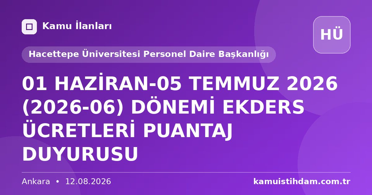 01 HAZİRAN-05 TEMMUZ 2026 (2026-06) DÖNEMİ EKDERS ÜCRETLERİ PUANTAJ DUYURUSU - Hacettepe Üniversitesi Personel Daire Başkanlığı