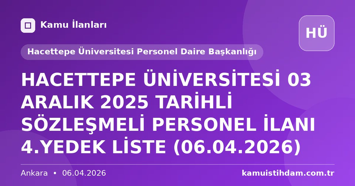 HACETTEPE ÜNİVERSİTESİ 03 ARALIK 2025 TARİHLİ SÖZLEŞMELİ PERSONEL İLANI 4.YEDEK LİSTE (06.04.2026) - Hacettepe Üniversitesi Personel Daire Başkanlığı