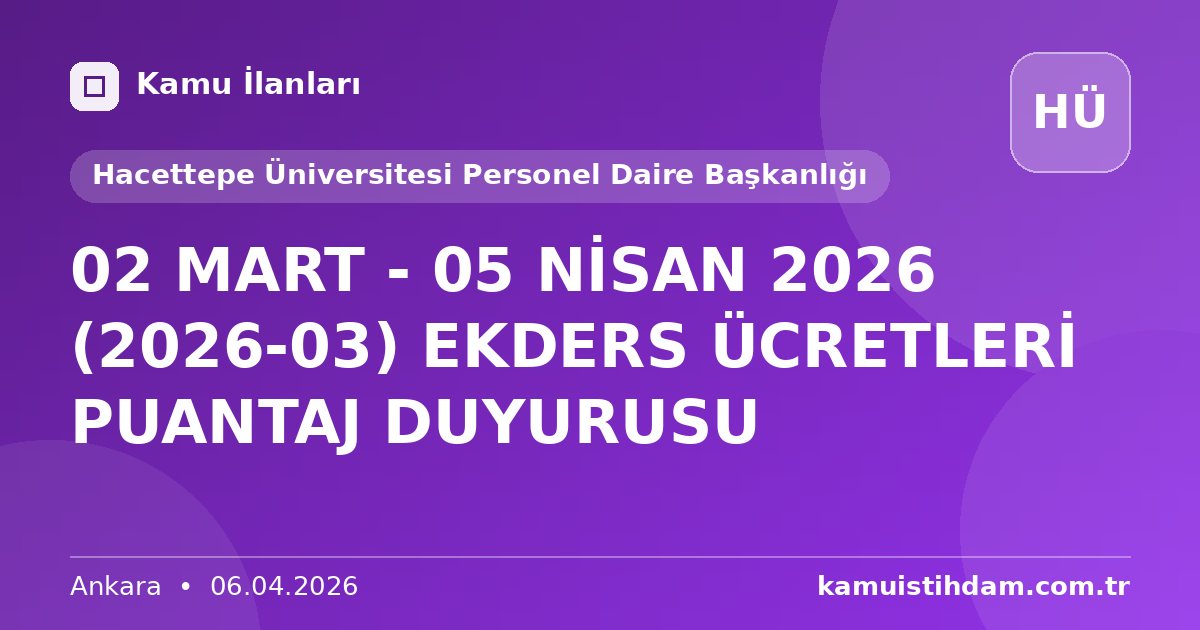 02 MART - 05 NİSAN 2026 (2026-03) EKDERS ÜCRETLERİ PUANTAJ DUYURUSU - Hacettepe Üniversitesi Personel Daire Başkanlığı
