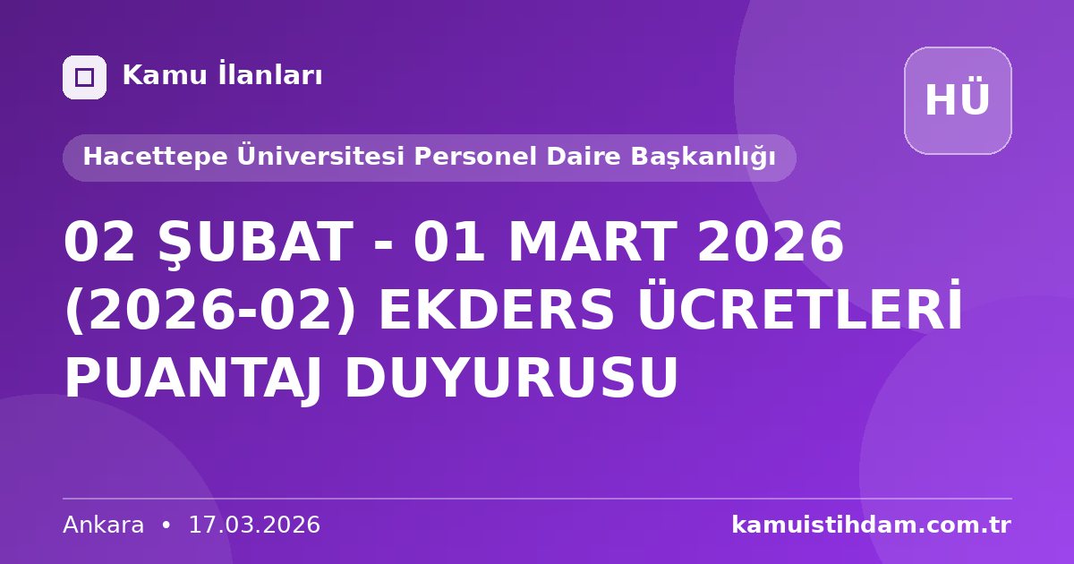 02 ŞUBAT - 01 MART 2026 (2026-02) EKDERS ÜCRETLERİ PUANTAJ DUYURUSU - Hacettepe Üniversitesi Personel Daire Başkanlığı