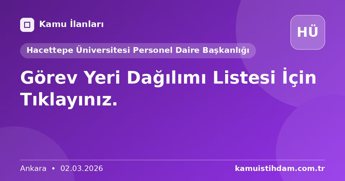 Görev Yeri Dağılımı Listesi İçin Tıklayınız. - Hacettepe Üniversitesi Personel Daire Başkanlığı